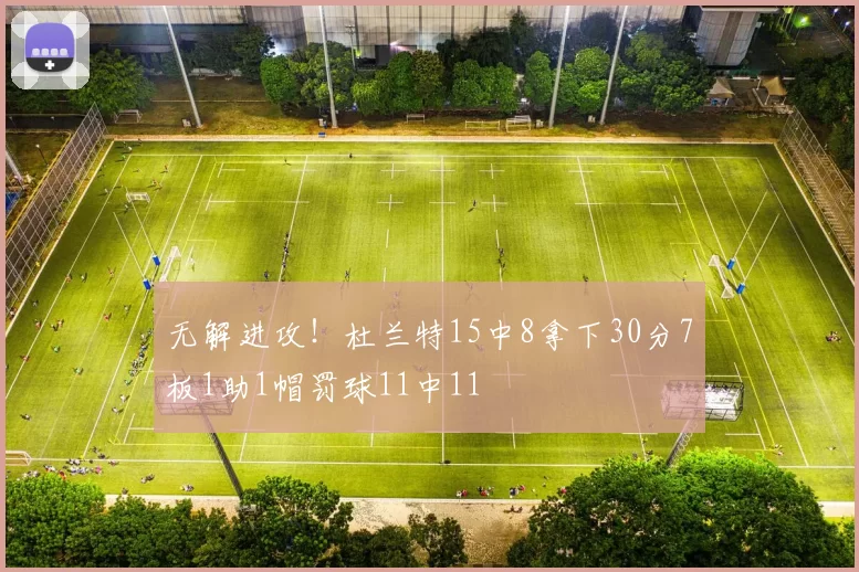 无解进攻！杜兰特15中8拿下30分7板1助1帽罚球11中11