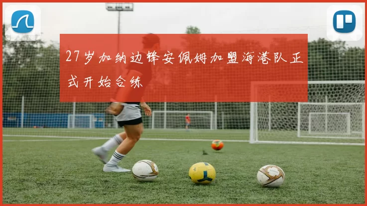 27岁加纳边锋安佩姆加盟海港队正式开始合练