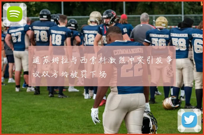 道苏姆拉与西索科激烈冲突引发争议双方均被罚下场