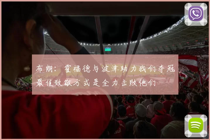 布朗：霍福德与波津助力我们夺冠最佳致敬方式是全力击败他们