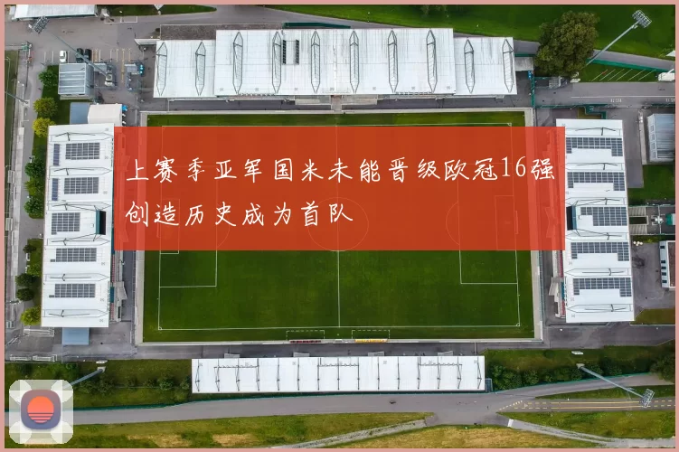 上赛季亚军国米未能晋级欧冠16强创造历史成为首队