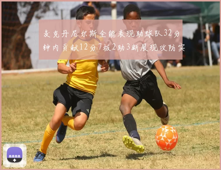 麦克丹尼尔斯全能表现助球队32分钟内贡献12分7板2助3断展现攻防实力